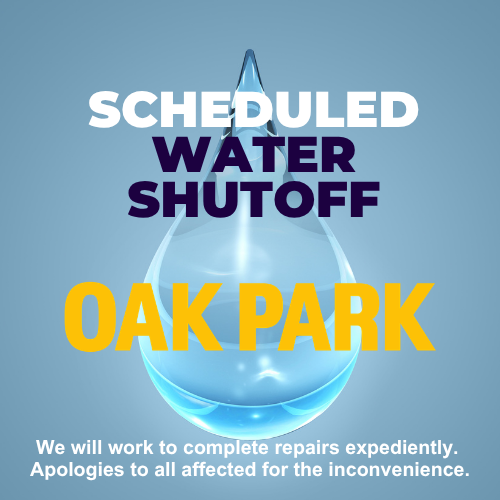 An image of a water drop that says scheduled water shut off Oak Park. We will work to complete repairs expediently. Apologies to all affected for the inconvenience.